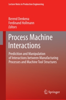 Process Machine Interactions : Predicition and Manipulation of Interactions between Manufacturing Processes and Machine Tool Structures