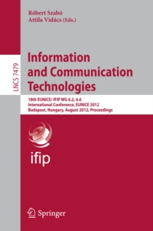 Information and Communication Technologies : 18th EUNICE/IFIP WG 6.2, 6.6 International Conference, EUNICE 2012, Budapest, Hungary, August 29-31, 2012, Proceedings