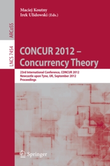 CONCUR 2012- Concurrency Theory : 23rd International Conference, CONCUR 2012, Newcastle upon Tyne, September 4-7, 2012. Proceedings