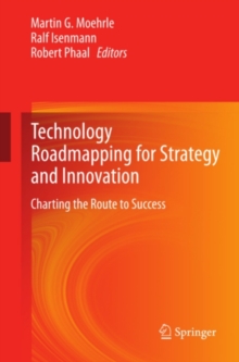 Technology Roadmapping for Strategy and Innovation : Charting the Route to Success