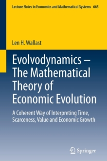 Evolvodynamics - The Mathematical Theory of Economic Evolution : A Coherent Way of Interpreting Time, Scarceness, Value and Economic Growth, Paperback / softback Book Evolvodynamics - The Mathematical Theory of Economic Evolution : A Coherent Way of Interpreting Time, Scarceness, Value and Economic Growth, Paperback / softback Book