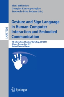 Gesture and Sign Language in Human-Computer Interaction and Embodied Communication : 9th International Gesture Workshop, GW 2011, Athens, Greece, May 25-27, 2011, Revised Selected Papers