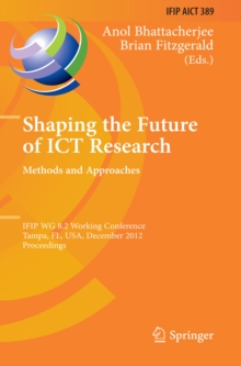 Shaping the Future of ICT Research: Methods and Approaches : IFIP WG 8.2 Working Conference, Tampa, FL, USA, December 13-14, 2012, Proceedings