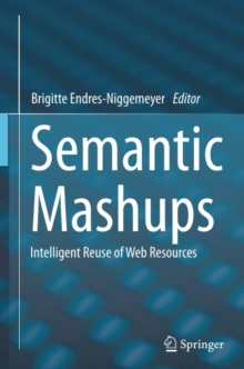 Semantic Mashups : Intelligent Reuse of Web Resources