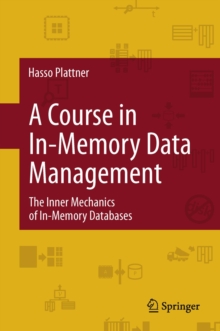 A Course in In-Memory Data Management : The Inner Mechanics of In-Memory Databases