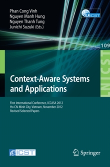 Context-Aware Systems and Applications : First International Conference, ICCASA 2012, Ho Chi Minh City, Vietnam, November 26-27, 2012, Revised Selected Papers