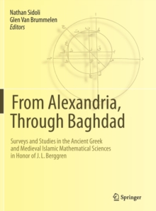 From Alexandria, Through Baghdad : Surveys and Studies in the Ancient Greek and Medieval Islamic Mathematical Sciences in Honor of J.L. Berggren, Hardback Book From Alexandria, Through Baghdad : Surveys and Studies in the Ancient Greek and Medieval Islamic Mathematical Sciences in Honor of J.L. Berggren, Hardback Book
