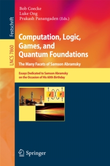 Computation, Logic, Games, and Quantum Foundations - The Many Facets of Samson Abramsky : Essays Dedicted to Samson Abramsky on the Occasion of His 60th Birthday