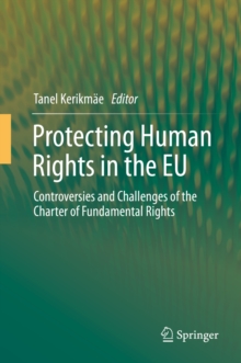 Protecting Human Rights in the EU : Controversies and Challenges of the Charter of Fundamental Rights