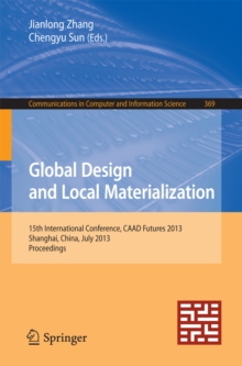 Global Design and Local Materialization : 15th International Conference, CAAD Futures 2013, Shanghai, China, July 3-5, 2013. Proceedings