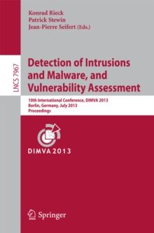 Detection of Intrusions and Malware, and Vulnerability Assessment : 10th International Conference, DIMVA 2013, Berlin, Germany, July 18-19, 2013. Proceedings