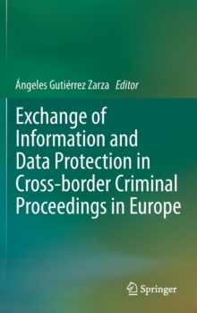 Exchange of Information and Data Protection in Cross-Border Criminal Proceedings in Europe, Hardback Book Exchange of Information and Data Protection in Cross-Border Criminal Proceedings in Europe, Hardback Book