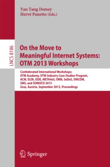 On the Move to Meaningful Internet Systems: OTM 2013 Workshops : Confederated International Workshops: OTM Academy, OTM Industry Case Studies Program, ACM, EI2N, ISDE, META4eS, ORM, SeDeS, SINCOM, SMS