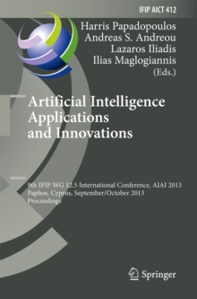 Artificial Intelligence Applications and Innovations : 9th IFIP WG 12.5 International Conference, AIAI 2013, Paphos, Cyprus, September 30 -- October 2, 2013, Proceedings