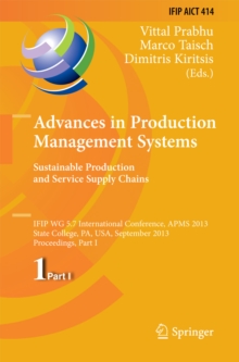 Advances in Production Management Systems. Sustainable Production and Service Supply Chains : IFIP WG 5.7 International Conference, APMS 2013, State College, PA, USA, September 9-12, 2013, Proceedings