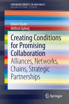 Creating Conditions for Promising Collaboration : Alliances, Networks, Chains, Strategic Partnerships