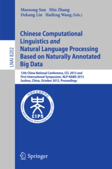 Chinese Computational Linguistics and Natural Language Processing Based on Naturally Annotated Big Data : 12th China National Conference, CCL 2013 and First International Symposium, NLP-NABD 2013, Suz