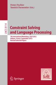 Constraint Solving and Language Processing : 7th International Workshop, CSLP 2012, Orleans, France, September 13-14, 2012, Revised Selected Papers