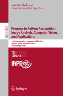 Progress in Pattern Recognition, Image Analysis, Computer Vision, and Applications : 18th Iberoamerican Congress, CIARP 2013, Havana, Cuba, November 20-13, 2013, Proceedings, Part I