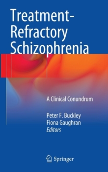 Treatment-Refractory Schizophrenia : A Clinical Conundrum, Hardback Book Treatment-Refractory Schizophrenia : A Clinical Conundrum, Hardback Book