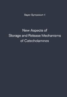 New Aspects of Storage and Release Mechanisms of Catecholamines : Held at Grosse Ledder near Cologne, Germany, October 9th- 12th, 1969