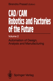 CAD/CAM Robotics and Factories of the Future : Volume II: Automation of Design, Analysis and Manufacturing