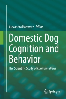 Domestic Dog Cognition and Behavior : The Scientific Study of Canis familiaris