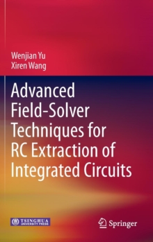 Advanced Field-Solver Techniques for RC Extraction of Integrated Circuits, Hardback Book Advanced Field-Solver Techniques for RC Extraction of Integrated Circuits, Hardback Book