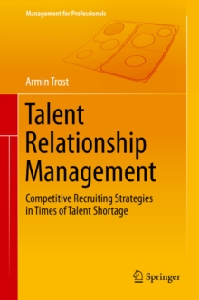 Talent Relationship Management : Competitive Recruiting Strategies in Times of Talent Shortage