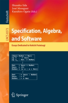 Specification, Algebra, and Software : Essays Dedicated to Kokichi Futatsugi