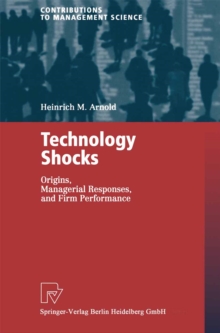 Technology Shocks : Origins, Managerial Responses, and Firm Performance