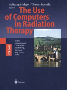 The Use of Computers in Radiation Therapy : XIIIth International Conference Heidelberg, Germany May 22-25, 2000