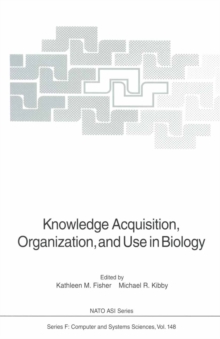 Knowledge Acquisition, Organization, and Use in Biology : Proceedings of the NATO Advanced Research Workshop on Biology Knowledge: Its Acquisition, Organization, and Use, held in Glasgow, Scotland, Ju