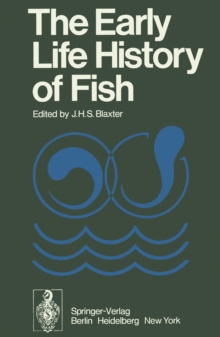 The Early Life History of Fish : The Proceedings of an International Symposium Held at the Dunstaffnage Marine Research Laboratory of the Scottish Marine Biological Association at Oban, Scotland, from