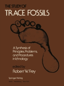 The Study of Trace Fossils : A Synthesis of Principles, Problems, and Procedures in Ichnology