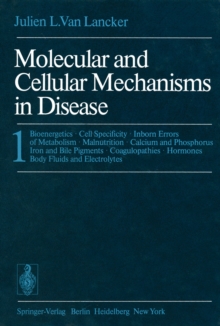 Molecular and Cellular Mechanisms in Disease : 1: Bioenergetics * Cell Specificity * Inborn Errors of Metabolism * Malnutrition * Calcium and Phosphorus Iron and Bile Pigments * Coagulopathies * Hormo