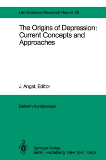 The Origins of Depression: Current Concepts and Approaches : Report of the Dahlem Workshop on The Origins of Depression: Current Concepts and Approaches Berlin 1982, Oct.31 - Nov. 5