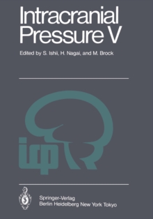 Intracranial Pressure V : Proceedings of the Fifth International Symposium on Intracranial Pressure, Held at Tokyo, Japan, May 30 - June 3, 1982