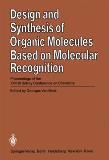 Design and Synthesis of Organic Molecules Based on Molecular Recognition : Proceedings of the XVIIIth Solvay Conference on Chemistry Brussels, November 28 - December 01, 1983