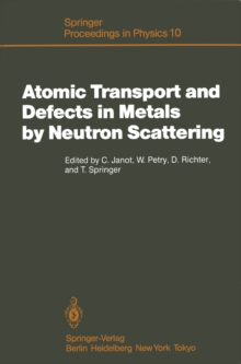 Atomic Transport and Defects in Metals by Neutron Scattering : Proceedings of an IFF-ILL Workshop Julich, Fed. Rep. of Germany, October 2-4, 1985