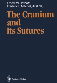 The Cranium and Its Sutures : Anatomy, Physiology, Clinical Applications and Annotated Bibliography of Research in the Cranial Field