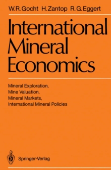 International Mineral Economics : Mineral Exploration, Mine Valuation, Mineral Markets, International Mineral Policies