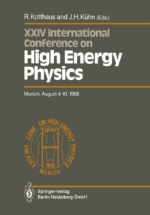 International Conference on High Energy Physics/ International Union of Pure and Applied Physics, 24. 1988, Munchen : Proceedings of the XXIV International Conference, Munich, FRG, August 4-10, 1988