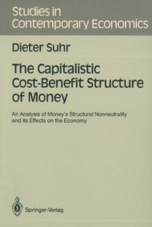 The Capitalistic Cost-Benefit Structure of Money : An Analysis of Money's Structural Nonneutrality and its Effects on the Economy