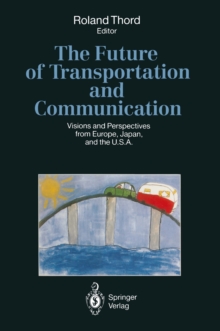 The Future of Transportation and Communication : Visions and Perspectives from Europe, Japan, and the U.S.A.