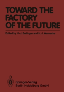 Toward the Factory of the Future : Proceedings of the 8th International Conference on Production Research and 5th Working Conference of the Fraunhofer-Institute for Industrial Engineering (FHG-IAO) at