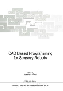 CAD Based Programming for Sensory Robots : Proceedings of the NATO Advanced Research Workshop on CAD Based Programming for Sensory Robots held in Il Ciocco, Italy, July 4-6, 1988