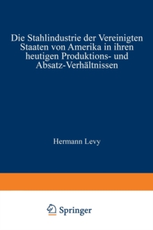 Die Stahlindustrie Der Vereinigten Staaten Von Amerika in Ihren Heutigen Produktions- Und Absatz-Verhaltnissen, Paperback / softback Book Die Stahlindustrie Der Vereinigten Staaten Von Amerika in Ihren Heutigen Produktions- Und Absatz-Verhaltnissen, Paperback / softback Book