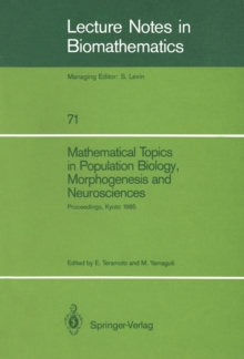 Mathematical Topics in Population Biology, Morphogenesis and Neurosciences : Proceedings of an International Symposium held in Kyoto, November 10-15, 1985