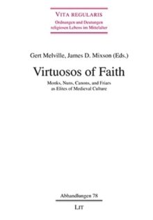 Virtuosos of Faith : Monks, Nuns, Canons, and Friars as Elites of Medieval Culture Volume 78